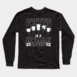 Coffee is a human right Long Sleeve T-Shirt